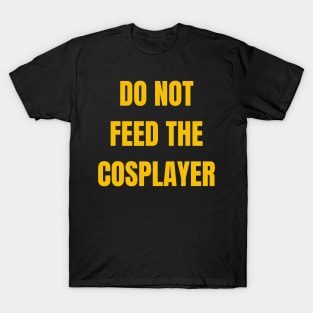 Do Not Feed The Cosplayer T-Shirt